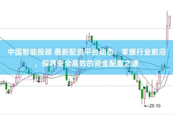 中国智能投顾 最新配资平台动态：掌握行业前沿，探寻安全高效的资金配置之道