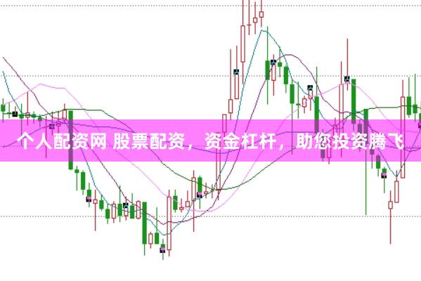 个人配资网 股票配资，资金杠杆，助您投资腾飞