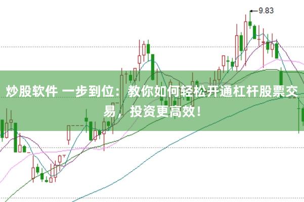 炒股软件 一步到位：教你如何轻松开通杠杆股票交易，投资更高效！