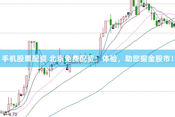 手机股票配资 北京免费配资：体验，助您掘金股市！
