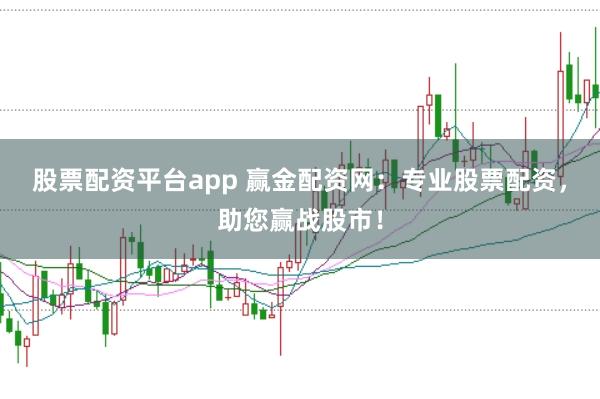 股票配资平台app 赢金配资网：专业股票配资，助您赢战股市！