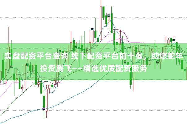 实盘配资平台查询 线下配资平台前十强，助您蛇年投资腾飞——精选优质配资服务