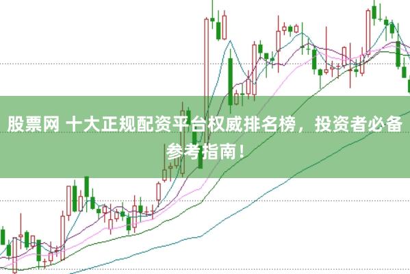 股票网 十大正规配资平台权威排名榜，投资者必备参考指南！