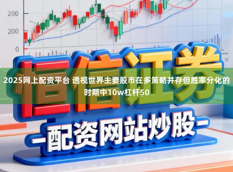 2025网上配资平台 透视世界主要股市在多策略并存但胜率分化的时期中10w杠杆50