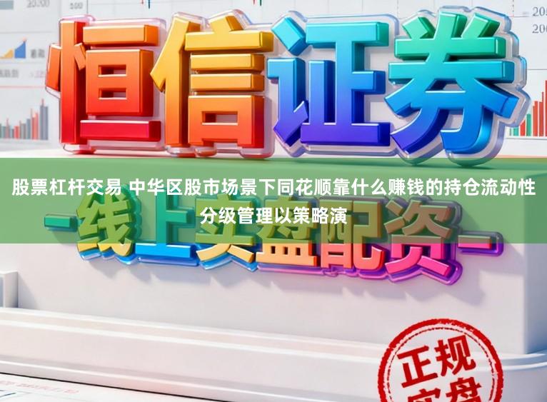 股票杠杆交易 中华区股市场景下同花顺靠什么赚钱的持仓流动性分级管理以策略演