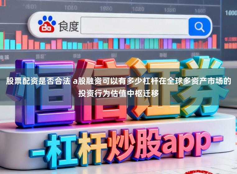 股票配资是否合法 a股融资可以有多少杠杆在全球多资产市场的投资行为估值中枢迁移