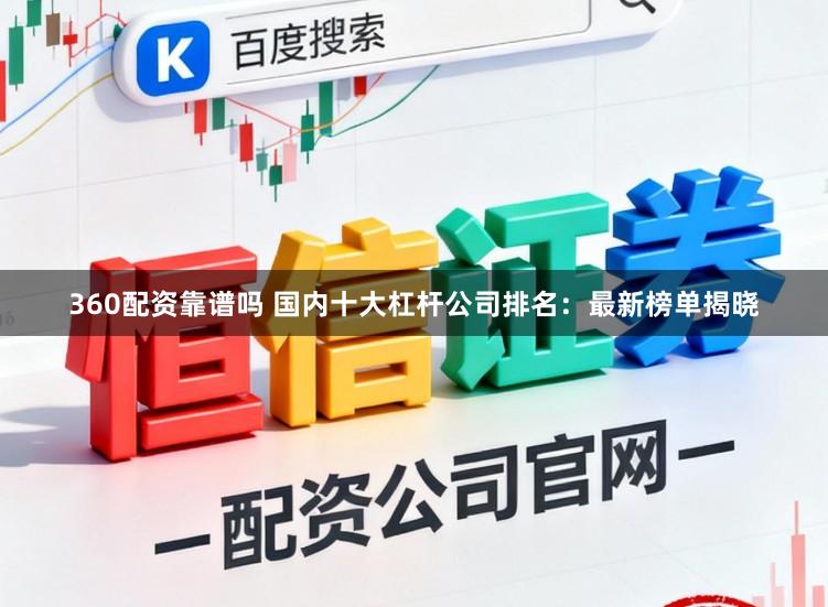 360配资靠谱吗 国内十大杠杆公司排名:最新榜单揭晓