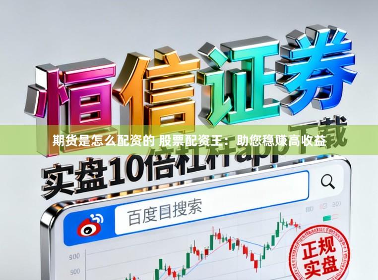 期货是怎么配资的 股票配资王：助您稳赚高收益
