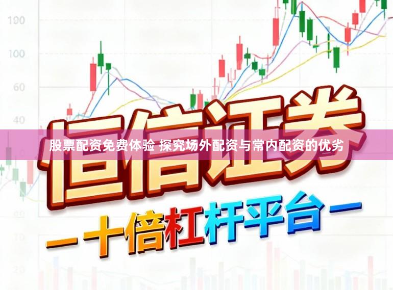 股票配资免费体验 探究场外配资与常内配资的优劣