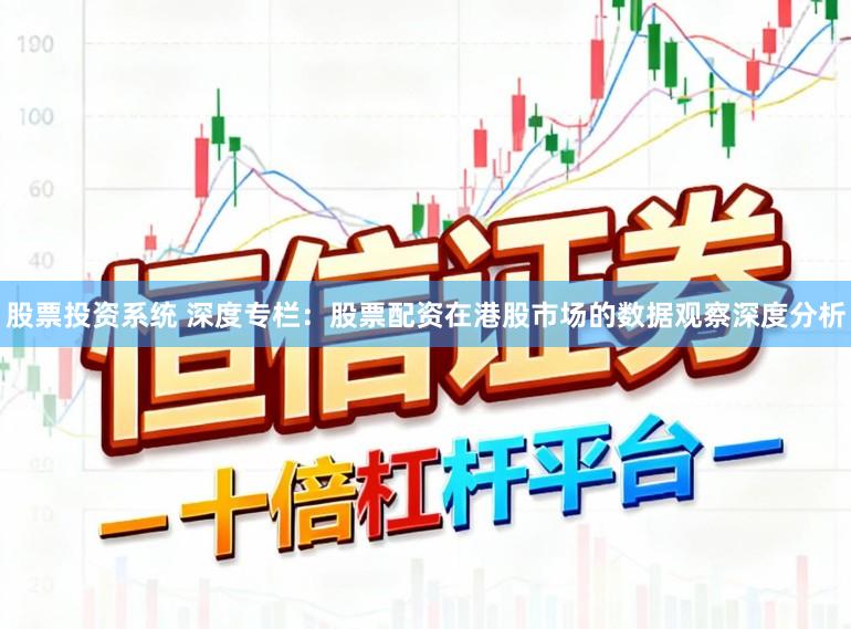 股票投资系统 深度专栏：股票配资在港股市场的数据观察深度分析