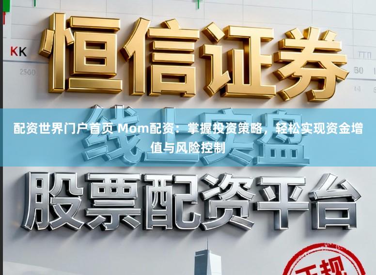 配资世界门户首页 Mom配资：掌握投资策略，轻松实现资金增值与风险控制