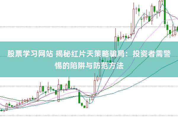 股票学习网站 揭秘红片天策略骗局：投资者需警惕的陷阱与防范方法