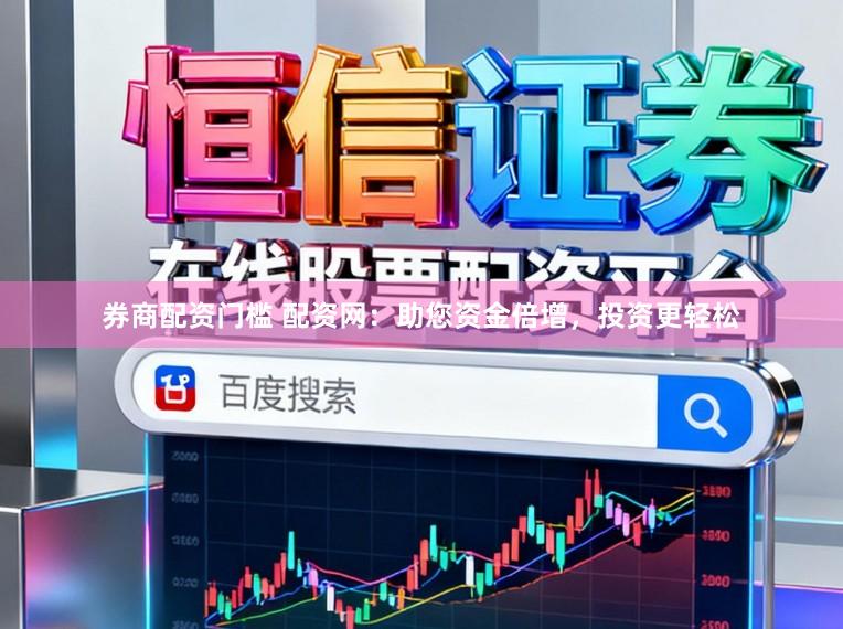 券商配资门槛 配资网:助您资金倍增,投资更轻松