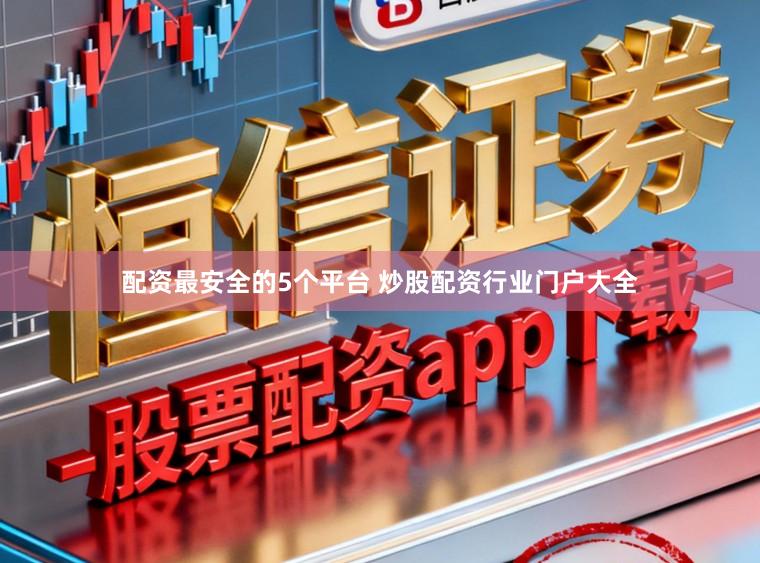 配资最安全的5个平台 炒股配资行业门户大全