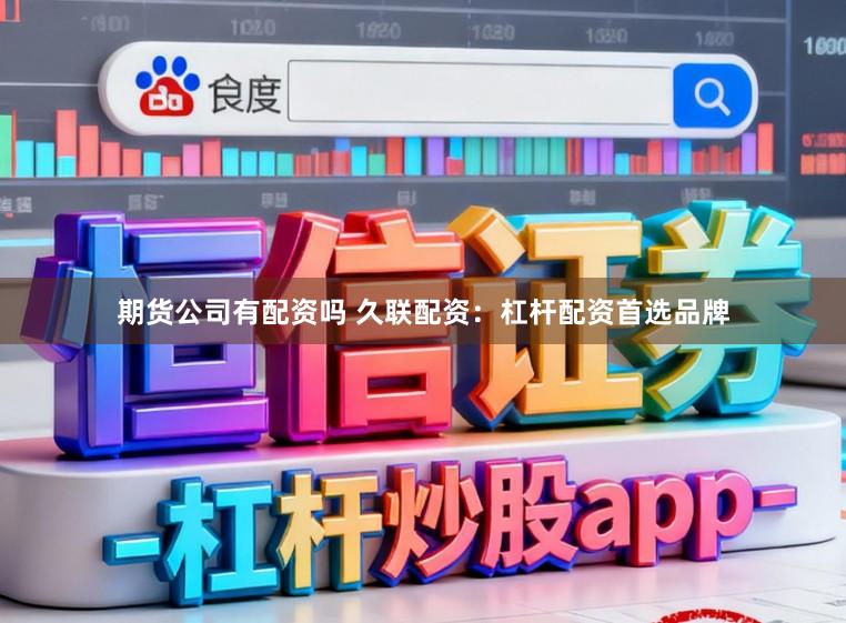 期货公司有配资吗 久联配资：杠杆配资首选品牌