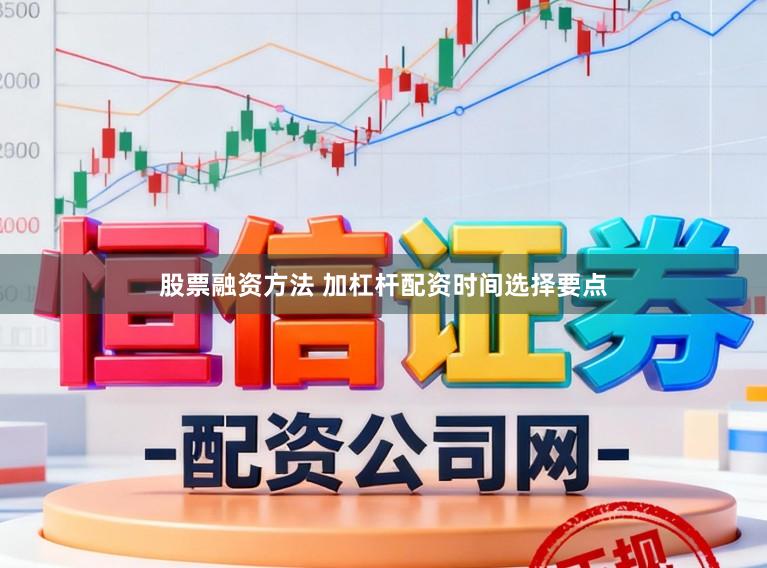股票融资方法 加杠杆配资时间选择要点