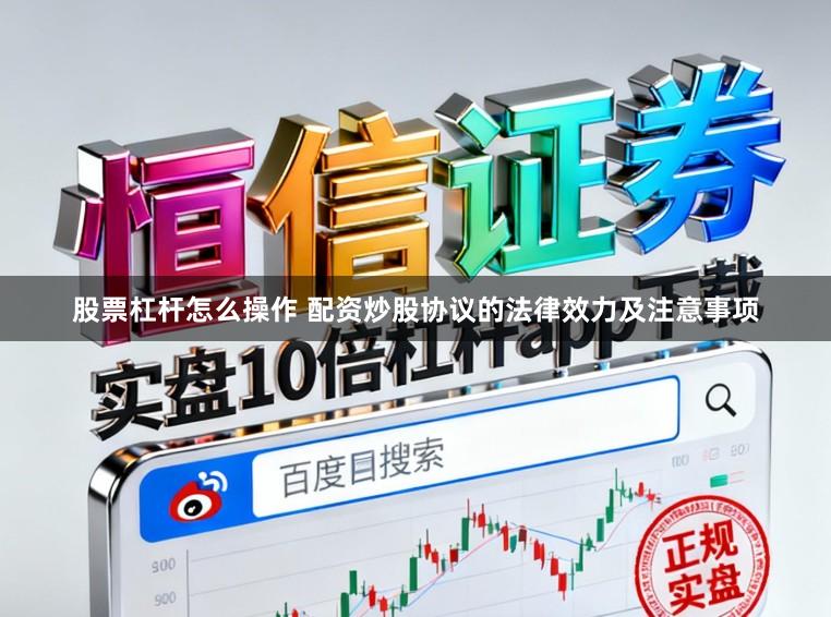 股票杠杆怎么操作 配资炒股协议的法律效力及注意事项
