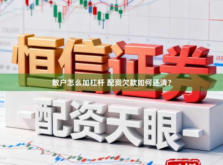散户怎么加杠杆 配资欠款如何还清？
