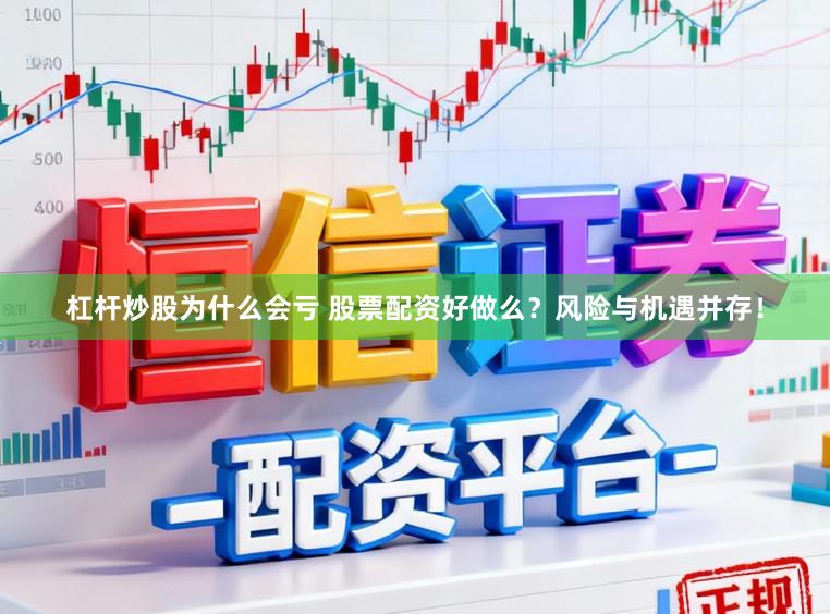 杠杆炒股为什么会亏 股票配资好做么？风险与机遇并存！
